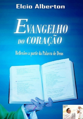 Evangelho Do Coração: Reflexões A Partir Da Palavra De Deus, De Elcio Alberton. Série Não Aplicável, Vol. 1. Editora Clube De Autores, Capa Mole, Edição 3 Em Português, 2017