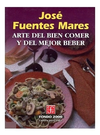 Libro: Arte Del Bien Comer Y Del Mejor Beber | José Fuentes