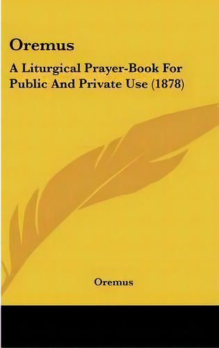 Oremus : A Liturgical Prayer-book For Public And Private Use (1878), De Oremus. Editorial Kessinger Publishing, Tapa Dura En Inglés