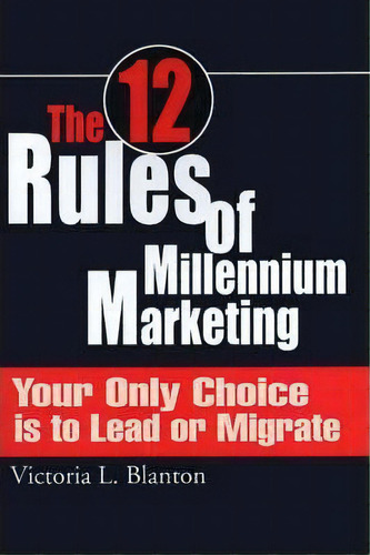 The 12 Rules Of Millennium Marketing, De Victoria L Blanton. Editorial Iuniverse, Tapa Blanda En Inglés