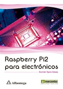 Libro Raspberry Pi2 Para Electrónicos Autor: Tojeiro Calaza,