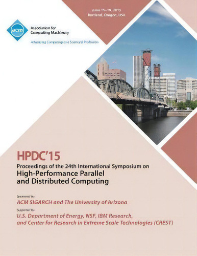 Hpdc 15 24th International Symposium On High Performance Parallel And Distributed Computing, De Hpdc 15 Ference Computing. Hpdc'15, Vol. 1. Editorial Acm, Tapa Blanda En Inglés, 2015