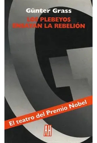 Plebeyos Ensayan La Rebelion: Plebeyos Ensayan La Rebelion, De Gunter Grass. Editorial Adriana Hidalgo, Tapa Blanda, Edición 1 En Español, 2000