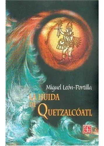 La Huida De Quetzalcóatl  León-portilla Miguel 