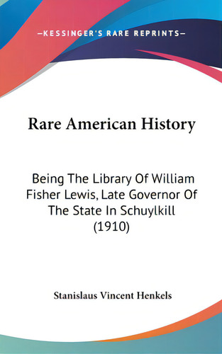 Rare American History: Being The Library Of William Fisher Lewis, Late Governor Of The State In S..., De Henkels, Stanislaus Vincent. Editorial Kessinger Pub Llc, Tapa Dura En Inglés