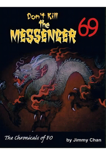 Don't Kill The Messenger 69...the Chronicles Of Fo, De Jimmy Chan. Editorial Authorhouse, Tapa Blanda En Inglés