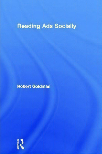 Reading Ads Socially, De Robert L. Goldman., Vol. 1. Editorial Taylor Francis Ltd, Tapa Blanda En Inglés