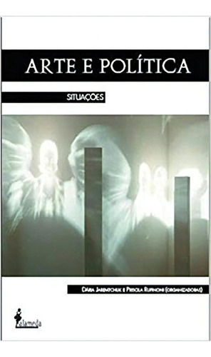 Livro: Arte E Politica, De Jaremtchuk, Daria/ Rufinoni, Priscila (orgs.). Editora Alameda Casa Editorial, Capa Mole, Edição 1ª Edição Em Português, 2010