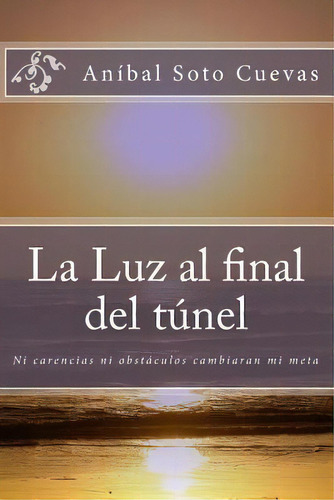 La Luz Al Final Del T Nel, De Laet Anibal Alejandro Soto Cuevas Mtro. Editorial Createspace Independent Publishing Platform, Tapa Blanda En Español