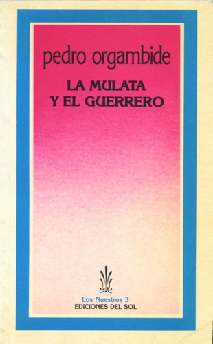 La Mulata Y El Guerrero, de Pedro Orgambide. Editorial Ediciones del sol, edición 1 en español