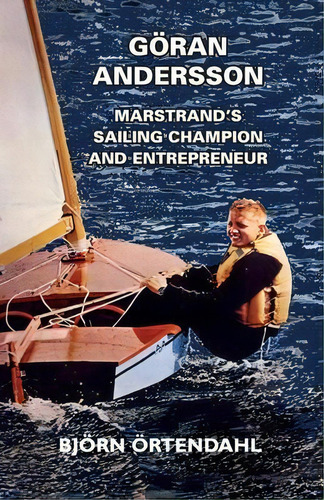 Goeran Andersson - Marstrand's Sailing Champion And Entrepreneur, De Bjoern Oertendahl. Editorial Robert Deaves, Tapa Blanda En Inglés