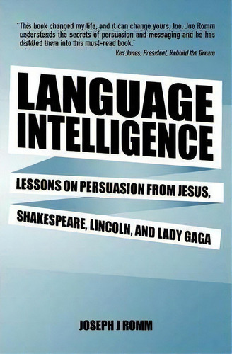 Language Intelligence : Lessons On Persuasion From Jesus, Shakespeare, Lincoln, And Lady Gaga, De Joseph J Romm. Editorial Createspace Independent Publishing Platform, Tapa Blanda En Inglés, 2012