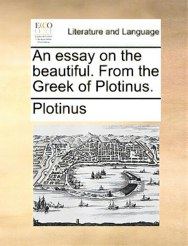 An Essay On The Beautiful. From The Greek Of Plotinus., De Plotinus., Vol. 1. Editorial Gale Ecco Print Ed, Tapa Blanda En Inglés