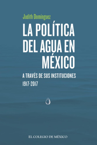 Libro: La Política Del Agua En México A Través De Sus Instit