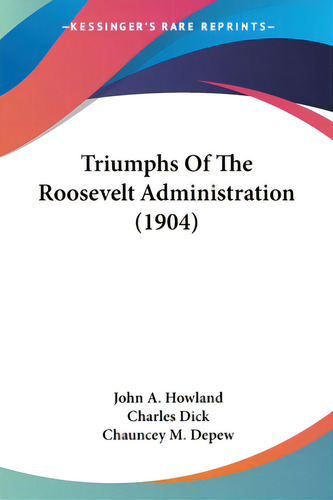 Triumphs Of The Roosevelt Administration (1904), De Howland, John A.. Editorial Kessinger Pub Llc, Tapa Blanda En Inglés