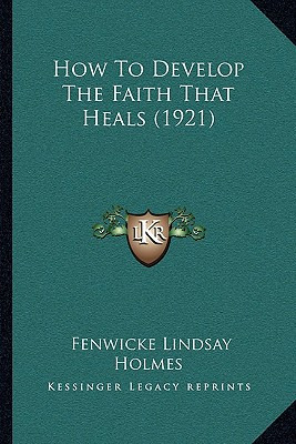 Libro How To Develop The Faith That Heals (1921) - Holmes...