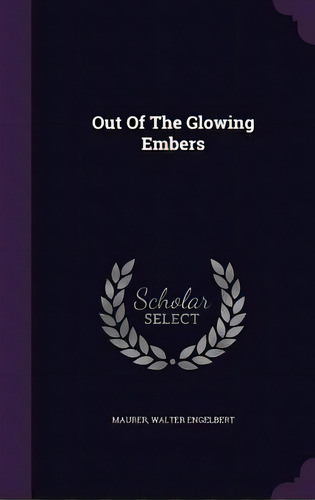 Out Of The Glowing Embers, De Engelbert, Maurer Walter. Editorial Palala Pr, Tapa Dura En Inglés
