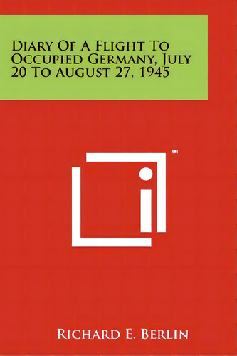 Diary Of A Flight To Occupied Germany, July 20 To August 27, 1945, De Berlin, Richard E.. Editorial Literary Licensing Llc, Tapa Blanda En Inglés
