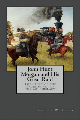 John Hunt Morgan And His Great Raid, De Dr William W Slider. Editorial Createspace Independent Publishing Platform, Tapa Blanda En Inglés