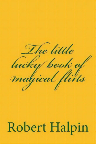 The Little Lucky Book Of Magical Flirts, De Mr Robert Anthony Halpin. Editorial Createspace Independent Publishing Platform, Tapa Blanda En Inglés