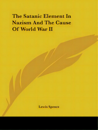 The Satanic Element In Nazism And The Cause Of World War Ii, De Spence, Lewis. Editorial Kessinger Pub Llc, Tapa Blanda En Inglés