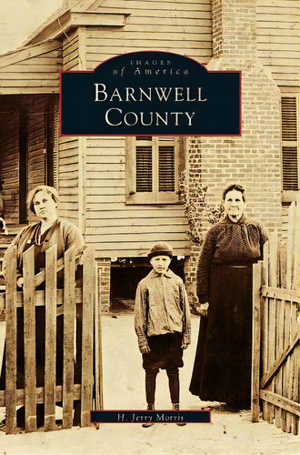 Barnwell County, De Morris, H. Jerry. Images Of America, Vol. 1. Editorial Arcadia Lib Ed, Tapa Dura En Inglés
