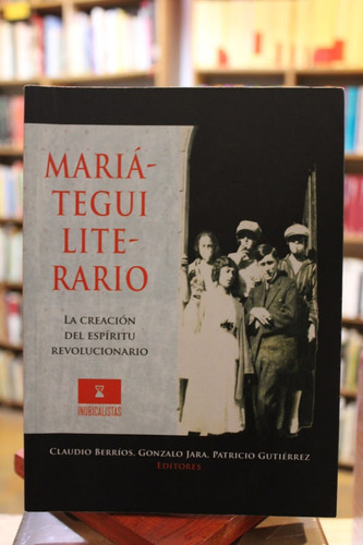 Mariátegui Literario. La Creación Del Espíritu Revolucionari