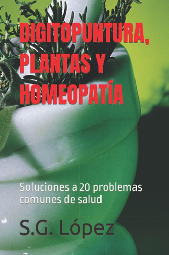 Libro:digitopuntura, Plantas Y Homeopatía: Soluciones A 20 P