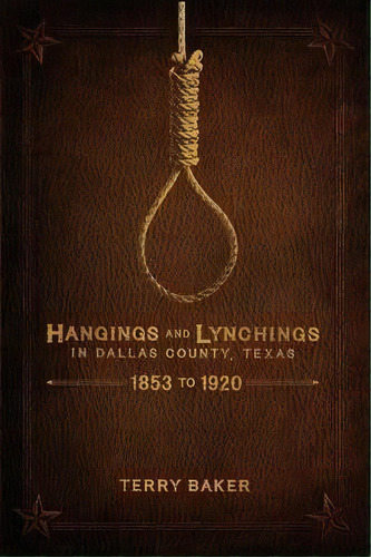 Hangings And Lynchings In Dallas County, Texas, De Terry Baker. Editorial Eakin Press, Tapa Blanda En Inglés