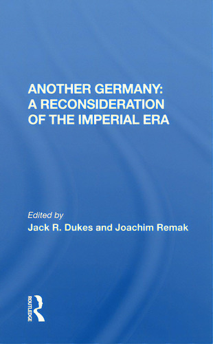 Another Germany: A Reconsideration Of The Imperial Era, De Dukes, Jack R.., Vol. 1. Editorial Routledge, Tapa Blanda En Inglés