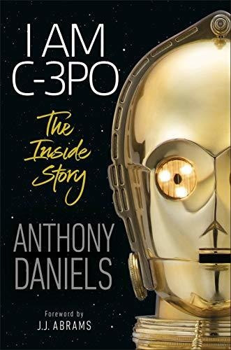 I Am C-3PO - The Inside Story : Anthony Daniels, de J.J. Abrams. Editorial Dorling Kindersley Ltd, tapa dura en inglés