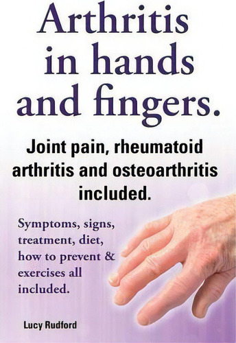 Arthritis In Hands And Arthritis In Fingers. Rheumatoid Arthritis And Osteoarthritis Included. Sy..., De Lucy Rudford. Editorial Imb Publishing, Tapa Blanda En Inglés, 2013