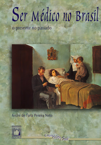 Ser médico no Brasil: O presente no passado, de Pereira Neto, André de Faria. Coleção História e Saúde Editorial Editora Fiocruz, capa mole em português, 2001