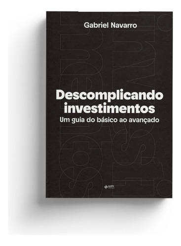 Descomplicando Investimentos - Um Guia Do Básico Ao Avança