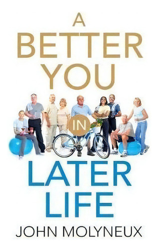 A Better You In Later Life, De John Molyneux. Editorial Moly Publishing, Tapa Blanda En Inglés