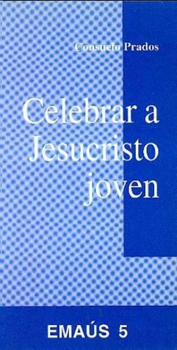 Celebrar a Jesucristo joven, de Prados, suelo. Editorial Centre de Pastoral Litúrgica, tapa blanda en español