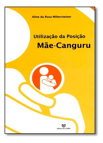 Utilização da Posição Mãe-canguru, de Aline da Rosa Miltersteiner. Editora ULBRA, capa mole em português