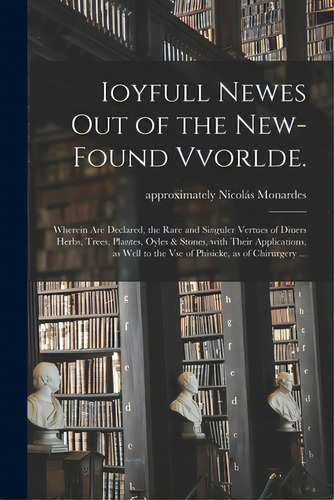 Ioyfull Newes Out Of The New-found Vvorlde.: Wherein Are Declared, The Rare And Singuler Vertues ..., De Monardes, Nicolás Approximately 1512-1. Editorial Legare Street Pr, Tapa Blanda En Inglés