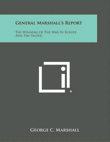 General Marshall's Report: The Winning Of The War In Europe And The Pacific, De Marshall, George C.. Editorial Literary Licensing Llc, Tapa Blanda En Inglés