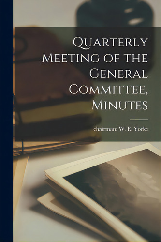 Quarterly Meeting Of The General Committee, Minutes, De Chairman W E Yorke. Editorial Hassell Street Pr, Tapa Blanda En Inglés