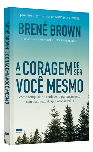 A Coragem De Ser Você Mesmo, Clareza E A Coragem Necessárias Para Encontrar O Caminho De Volta Para Nós Mesmos E Para O Outro, Por Meio De Histórias Reais, Da Sua Própria Vivência, Brené Brown
