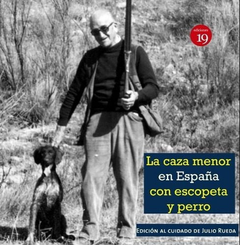 La Caza Menor Con Escopeta Y Perro En La Espaãâ±a Del Siglo Xix Al Xxi, De Una Sociedad De Cazadores Con Notas De Otra Sociedad Actual;rueda Hernanz, Julio. Editorial Ediciones 19, Tapa -1 En Español