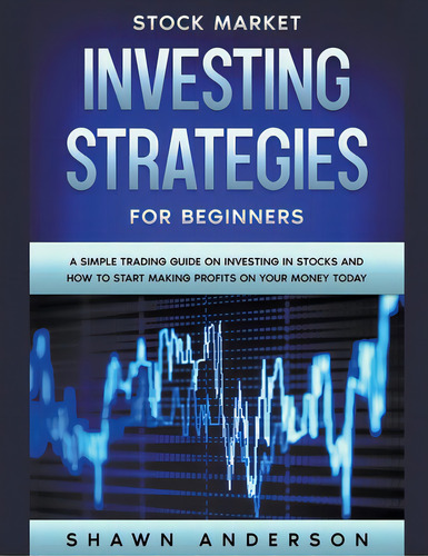 Stock Market Investing Strategies For Beginners A Simple Trading Guide On Investing In Stocks And..., De Anderson, Shawn. Editorial Independent Publ Group, Tapa Blanda En Inglés