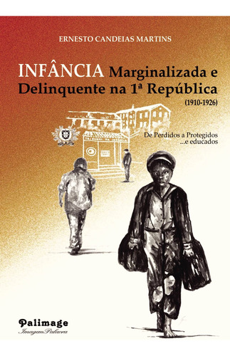 Infûância Marginalizada E Delinquente Na 1.ª República (1910-1926), De Candeias Martins , Ernesto.., Vol. 1.0. Editorial Terra Ocre, Lda / Palimage, Tapa Blanda, Edición 1.0 En Portugués, 2017