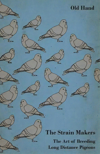 The Strain Makers - The Art Of Breeding Long Distance Pigeons, De Old Hand. Editorial Read Books, Tapa Blanda En Inglés