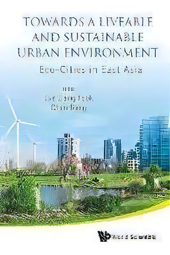 Towards A Liveable And Sustainable Urban Environment: Eco-cities In East Asia, De Liang Fook Lye. Editorial World Scientific Publishing Co Pte Ltd, Tapa Blanda En Inglés