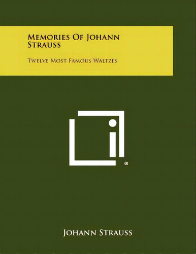 Memories Of Johann Strauss: Twelve Most Famous Waltzes, De Strauss, Johann Jr.. Editorial Literary Licensing Llc, Tapa Blanda En Inglés