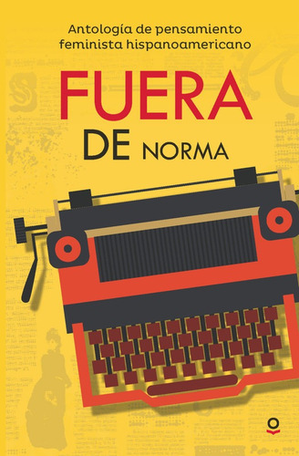 Fuera De Norma. Antología De Pensamiento Feminista Hispanoam