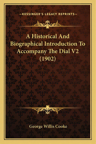A Historical And Biographical Introduction To Accompany The Dial V2 (1902), De Cooke, George Willis. Editorial Kessinger Pub Llc, Tapa Blanda En Inglés