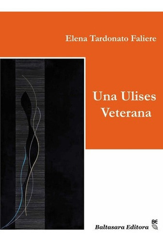 Una Ulises Veterana - Elena Tardonato Faliere, De Elena Tardonato Faliere. Editorial Baltasara Editora En Español